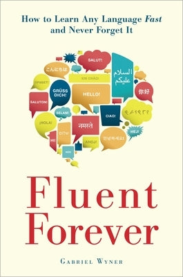 Fluent Forever: How to Learn Any Language Fast and Never Forget It by Wyner, Gabriel