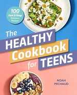 The Healthy Cookbook for Teens: 100 Fast & Easy Delicious Recipes by Michaud, Noah