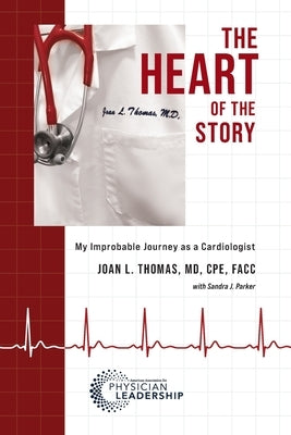 The Heart of the Story: My Improbable Journey as a Cardiologist by Thomas, Joan L.