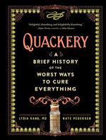 Quackery: A Brief History of the Worst Ways to Cure Everything by Kang, Lydia