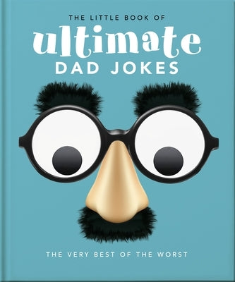 The Little Book of Ultimate Dad Jokes: For Dads of All Ages. May Contain Joking Hazards by Orange Hippo!