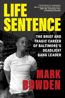 Life Sentence: The Brief and Tragic Career of Baltimore's Deadliest Gang Leader by Bowden, Mark
