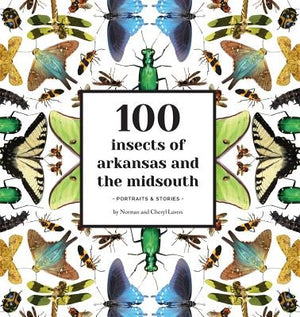 100 Insects of Arkansas and the Midsouth: Portraits & Stories by Lavers, Norman