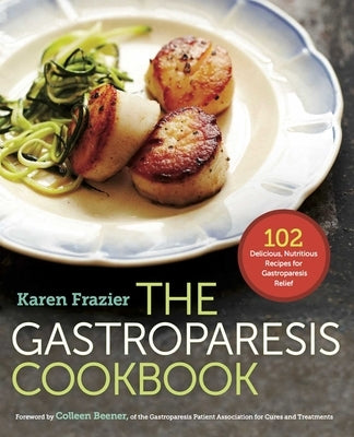 The Gastroparesis Cookbook: 102 Delicious, Nutritious Recipes for Gastroparesis Relief by Frazier, Karen