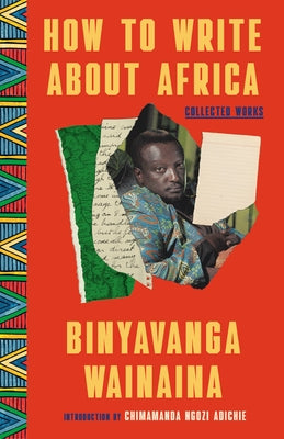 How to Write about Africa: Collected Works by Wainaina, Binyavanga