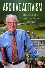 Archive Activism: Memoir of a "Uniquely Nasty" Journey by Francis, Charles