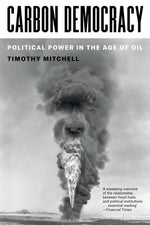 Carbon Democracy: Political Power in the Age of Oil by Mitchell, Timothy