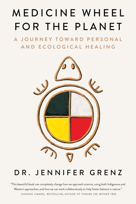 Medicine Wheel for the Planet: A Journey Toward Personal and Ecological Healing by Grenz, Jennifer