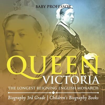 Queen Victoria: The Longest Reigning English Monarch - Biography 3rd Grade Children's Biography Books by Baby Professor