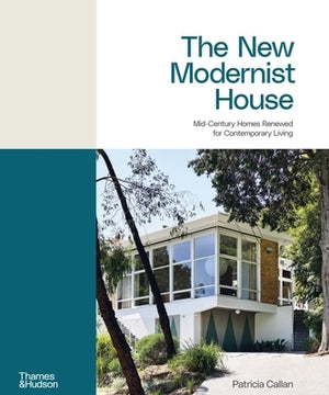 The New Modernist House: Mid-Century Homes Renewed for Contemporary Living by Callan, Patricia