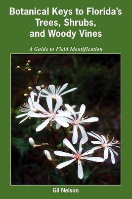 Botanical Keys to Florida's Trees, Shrubs, and Woody Vines by Nelson, Gil