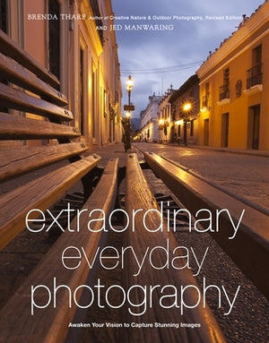 Extraordinary Everyday Photography: Awaken Your Vision to Create Stunning Images Wherever You Are by Tharp, Brenda