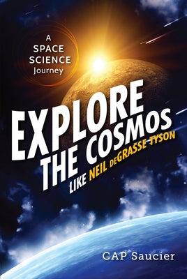 Explore the Cosmos Like Neil deGrasse Tyson: A Space Science Journey by Saucier, Cap