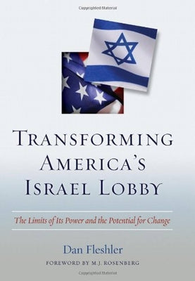 Transforming America's Israel Lobby: The Limits of Its Power and the Potential for Change by Fleshler, Daniel