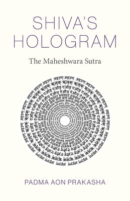 Shiva's Hologram: The Maheshwara Sutra by Prakasha, Padma Aon