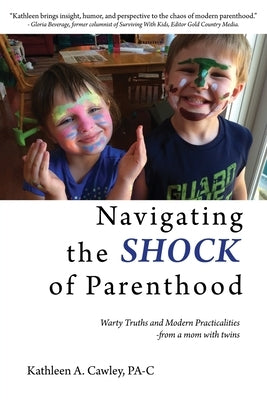 Navigating the Shock of Parenthood: Warty Truths and Modern Practicalities - from a mom with twins by Cawley, Kathleen A.