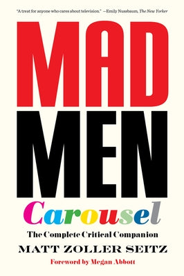 Mad Men Carousel (Paperback Edition): The Complete Critical Companion by Seitz, Matt Zoller