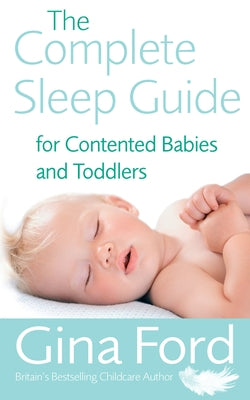 The Complete Sleep Guide for Contented Babies & Toddlers by Ford, Gina