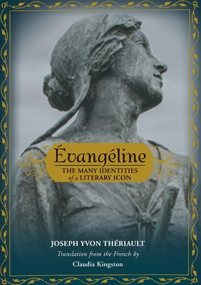 Évangéline: The Many Identities of a Literary Icon by Yvon Th&#233;riault, Joseph