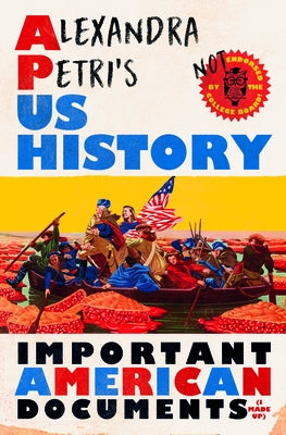 Alexandra Petri's Us History: Important American Documents (I Made Up) by Petri, Alexandra