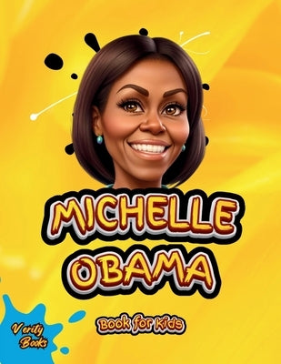 Michelle Obama Book for Kids: The biography of the First Black First Lady of the United State of America for children, colored pages. by Books, Verity