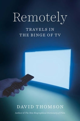 Remotely: Travels in the Binge of TV by Thomson, David