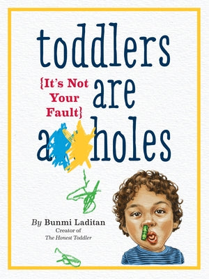 Toddlers Are A**holes: It's Not Your Fault by Laditan, Bunmi