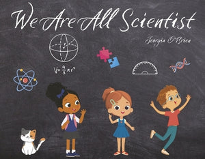 We Are All Scientist! by O'Brien, Jeorgia