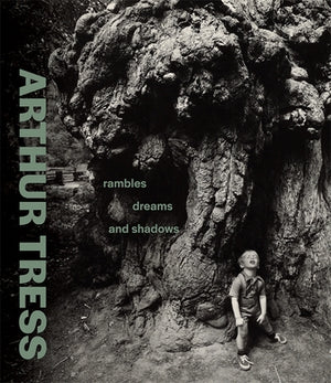 Arthur Tress: Rambles, Dreams, and Shadows by A. Ganz, James