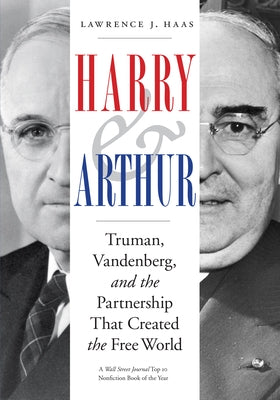 Harry and Arthur: Truman, Vandenberg, and the Partnership That Created the Free World by Haas, Lawrence J.