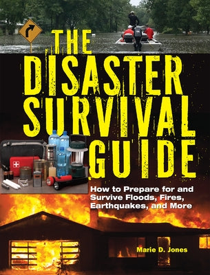 The Disaster Survival Guide: How to Prepare for and Survive Floods, Fires, Earthquakes and More by Jones, Marie D.