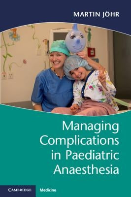 Managing Complications in Paediatric Anaesthesia by J&#246;hr, Martin