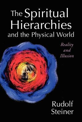 The Spiritual Hierarchies and the Physical World: Reality and Illusion by Steiner, Rudolf