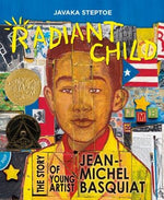Radiant Child: The Story of Young Artist Jean-Michel Basquiat (Caldecott & Coretta Scott King Illustrator Award Winner) by Steptoe, Javaka