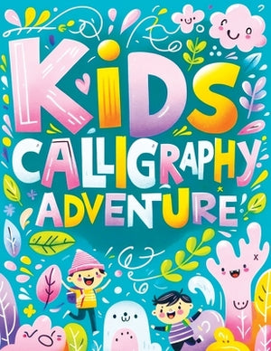 Kids Calligraphy Adventures: Workbook for Young Artists - Mastering the Art of Beautiful Letters and Creative Words by Mischievous, Childlike