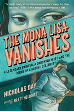 The Mona Lisa Vanishes: A Legendary Painter, a Shocking Heist, and the Birth of a Global Celebrity by Day, Nicholas