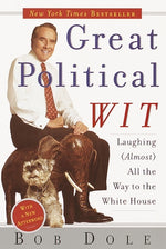 Great Political Wit: Laughing (Almost) All the Way to the White House by Dole, Bob