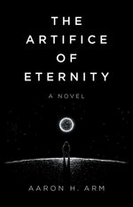 The Artifice of Eternity by Arm, Aaron H.