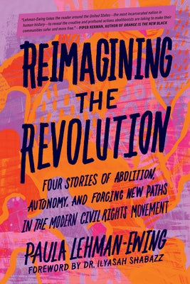 Reimagining the Revolution: Four Stories of Abolition, Autonomy, and Forging New Paths in the Modern Civil Rights Movement by Lehman-Ewing, Paula