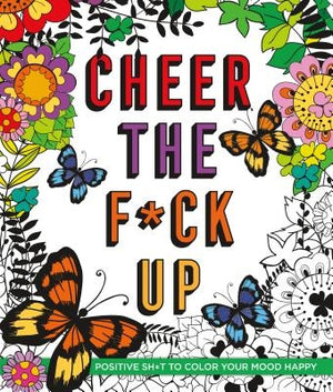 Cheer the F*ck Up: Positive Sh*t to Color Your Mood Happy by Peterson, Caitlin