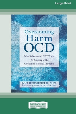 Overcoming Harm OCD: Mindfulness and CBT Tools for Coping with Unwanted Violent Thoughts (16pt Large Print Edition) by Hershfield, Jon