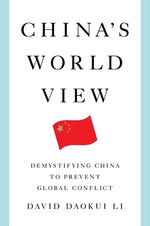 China's World View: Demystifying China to Prevent Global Conflict by Li, David Daokui