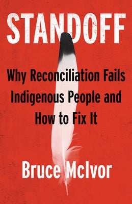 Standoff: Why Reconciliation Fails Indigenous People and How to Fix It by McIvor, Bruce