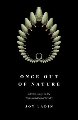 Once Out of Nature: Selected Essays on the Transformation of Gender, by Ladin, Joy