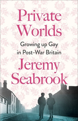 Private Worlds: Growing Up Gay in Post-War Britain by Seabrook, Jeremy