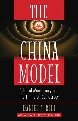 The China Model: Political Meritocracy and the Limits of Democracy by Bell, Daniel a.