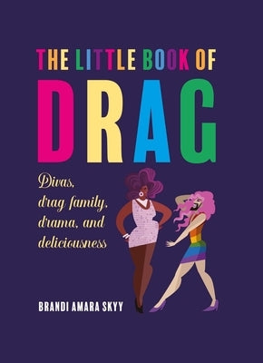 The Little Book of Drag: Divas, Drag Family, Drama, and Deliciousness by Skyy, Brandi Amara