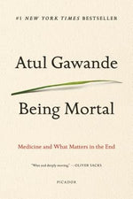 Being Mortal: Medicine and What Matters in the End by Gawande, Atul