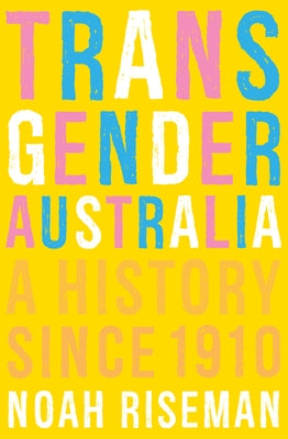Transgender Australia: A History Since 1910 by Riseman, Noah