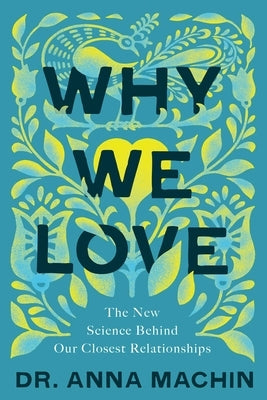 Why We Love: The New Science Behind Our Closest Relationships by Machin, Anna